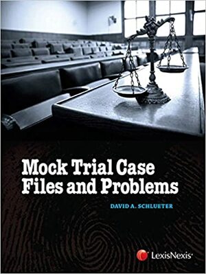 Mock Trial Case Files and Problems by David A. Schlueter