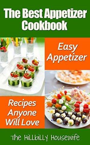 The Best Appetizer Cookbook: Easy Appetizer Recipes Anyone Will Love by Hillbilly Housewife