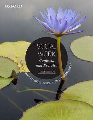 Social Work: Contexts and Practice by Louise Harms, Jane Maidment, Marie Connolly