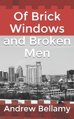 Of Brick Windows and Broken Men by Andrew Bellamy