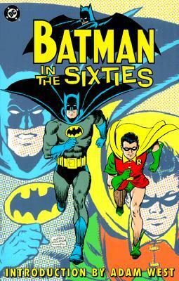 Batman in the Sixties by Rick Taylor, Dick Sprang, Carmine Infantino, Gil Kane, Bill Finger, Sheldon Moldoff, E. Nelson Bridwell, Chic Stone, Frank Robbins, Mike Friedrich, Irv Novick, John Broome, Adam West, Gardner F. Fox, Robert Kanigher