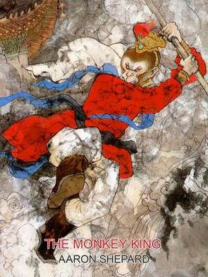 The Monkey King: A Superhero Tale of China, Retold from the Journey to the West by Aaron Shepard