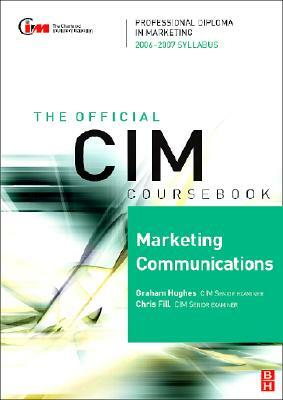 CIM Coursebook 06/07 Marketing Communications by Chris Fill, Graham Hughes