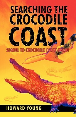 Searching the Crocodile Coast: Sequel to Crocodile Coast Crash by Howard Young