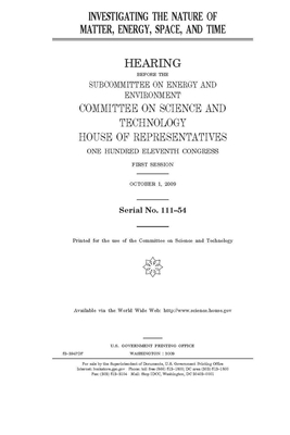 Investigating the nature of matter, energy, space, and time by United S. Congress, United States House of Representatives, Committee on Science and Techno (house)