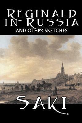 Reginald in Russia and Other Sketches by Saki, Fiction, Classic, Literary, Mystery & Detective by Saki