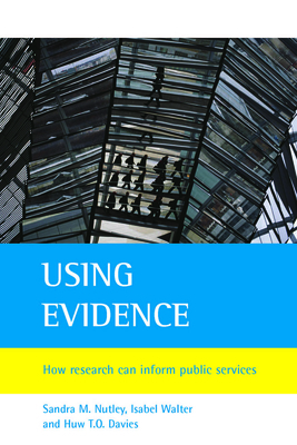 Using Evidence: How Research Can Inform Public Services by Huw T. O. Davies, Sandra Nutley, Isabel Walter