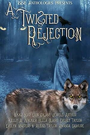 A Twisted Rejection by Kelly A. Walker, Alexis Taylor, Erin O'Kane, Amanda Cashure, Bella Claire, Evelyn Masters, Everly Taylor, Jewels Arthur, Nikki Bopp