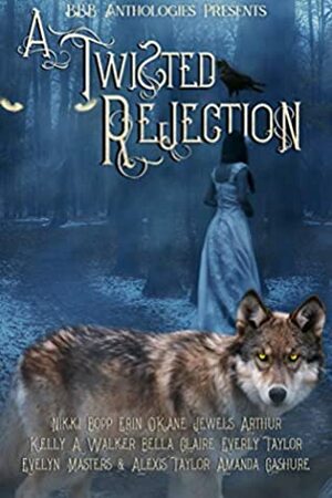 A Twisted Rejection by Everly Taylor, Bella Claire, Amanda Cashure, Erin O'Kane, Jewels Arthur, Evelyn Masters, Alexis Taylor, Kelly A. Walker, Nikki Bopp