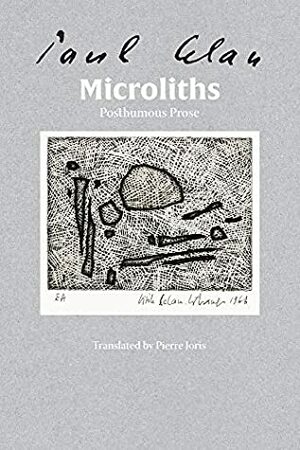 Microliths They Are, Little Stones: Posthumous Prose by Paul Celan, Pierre Joris