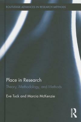 Place in Research: Theory, Methodology, and Methods by Eve Tuck, Marcia McKenzie