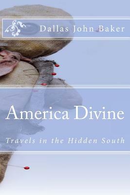 America Divine: Travels in the Hidden South by Dallas Angguish