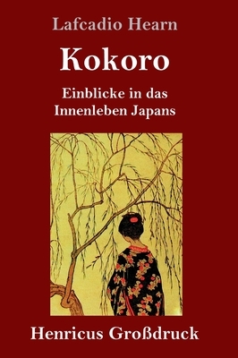 Kokoro (Großdruck): Einblicke in das Innenleben Japans by Lafcadio Hearn