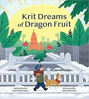 Krit Dreams of Dragon Fruit: A Story of Leaving and Finding Home by Natalie Becher, Emily France