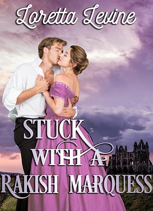 Stuck with a Rakish Marquess by Loretta Levine