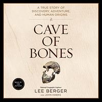 Cave of Bones: A True Story of Discovery, Adventure, and Human Origins by Lee Berger, John Hawks