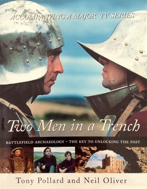Two Men in a Trench: Battlefield Archaeology - The Key to Unlocking the Past by Tony Pollard, Neil Oliver