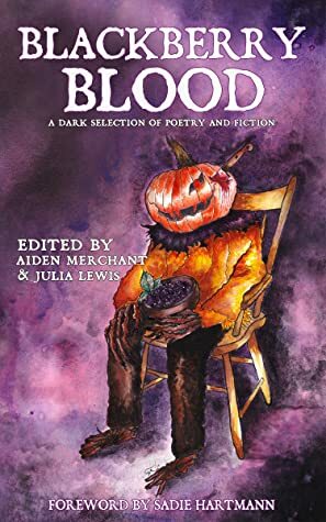 Blackberry Blood: A Dark Selection of Fiction and Poetry by Aiden Merchant