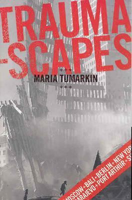 Traumascapes: The Power and Fate of Places Transformed by Tragedy by Maria Tumarkin