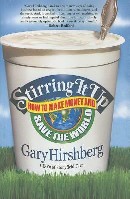 Stirring It Up: How to Make Money and Save the World by Gary Hirshberg