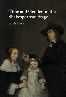 Time and Gender on the Shakespearean Stage by Sarah Lewis