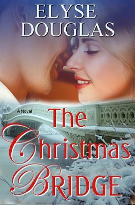 The Christmas Bridge: A First Love. A Second Chance by Elyse Douglas