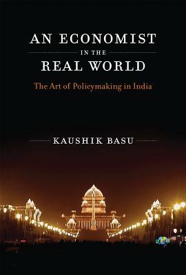 An Economist in the Real World: The Art of Policymaking in India by Kaushik Basu