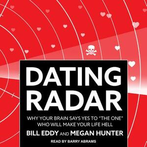 Dating Radar: Why Your Brain Says Yes to "the One" Who Will Make Your Life Hell by Bill Eddy, Megan Hunter