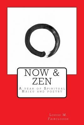 Now & Zen: A year of spiritual haiku and poetry by Louise M. Fairclough