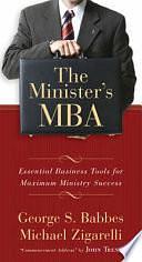 The Minister's MBA: Essential Business Tools for Maximum Ministry Success by George S. Babbes, Michael Zigarelli