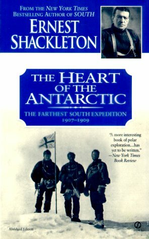 The Heart of the Antarctic: The Farthest South Expedition 1907-1909 by Ernest Shackleton