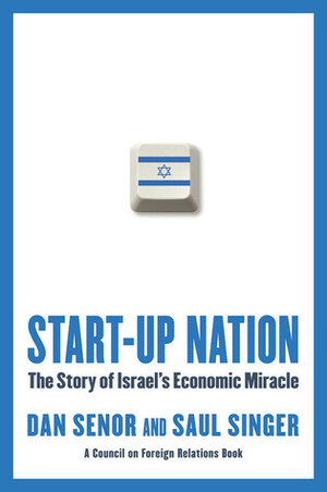 Start-up Nation: The Story of Israel's Economic Miracle by Dan Senor, Saul Singer