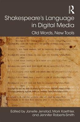 Shakespeare's Language in Digital Media: Old Words, New Tools by 