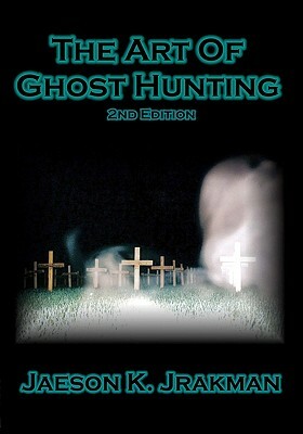 The Art Of Ghost Hunting by Jaeson K. Jrakman