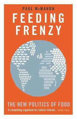 Feeding Frenzy: The New Politics of Food by Paul McMahon
