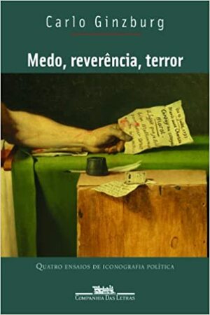 Medo, reverência, terror: Quatro ensaios de iconografia política by Carlo Ginzburg