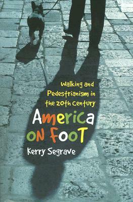 America on Foot: Walking and Pedestrianism in the 20th Century by Kerry Segrave