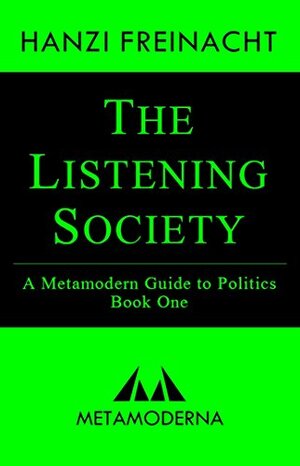 The Listening Society: A Metamodern Guide to Politics, Book One by Hanzi Freinacht