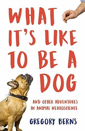 What It's Like to Be a Dog by Gregory Berns