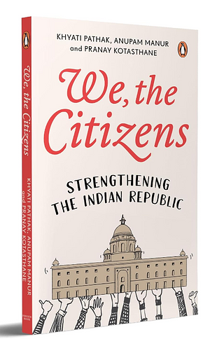 We, the Citizens: Strengthening the Indian Republic by Malini Goyal, Pranay Kotasthane, Anupam Manur