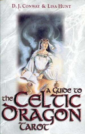 A Guide to the Celtic Dragon Tarot by Lisa Hunt, D.J. Conway