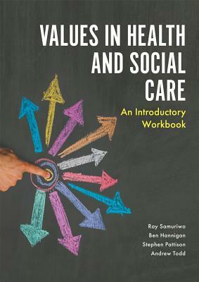 Values in Health and Social Care: An Introductory Workbook by Stephen Pattison, Ray Samuriwo, Andrew Todd