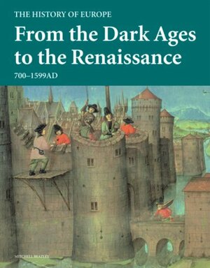 From the Dark Ages to the Renaissance: 700-1599 AD by Mitchell Beazley
