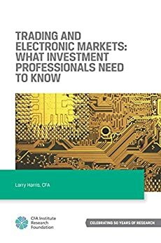 Trading and Electronic Markets: What Investment Professionals Need to Know by Larry Harris