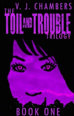 The Toil and Trouble Trilogy: Book One by V.J. Chambers