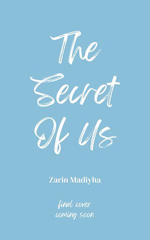 The Secret of Us by Zarin Madiyha