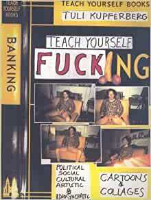 Teach Yourself Fucking: Political, Social, Cultural, Artistic and Idiosyncratic Cartoons & Collages by Tuli Kupferberg