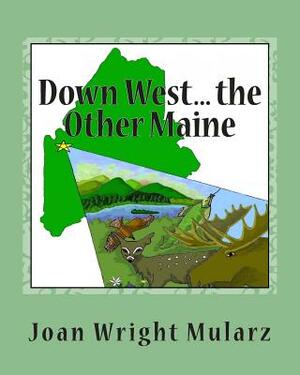 Down West... the Other Maine: (an alliterative alphabet) by Joan Wright Mularz
