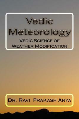 Vedic Meteorology: Vedic Science of Weather Modification by Ravi Prakash Arya