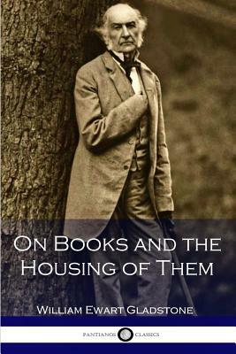 On Books and the Housing of Them by William Ewart Gladstone